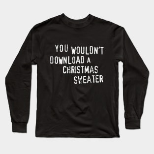 YOU WOULDN'T DOWNLOAD A CHRISTMAS SWEATER! Long Sleeve T-Shirt